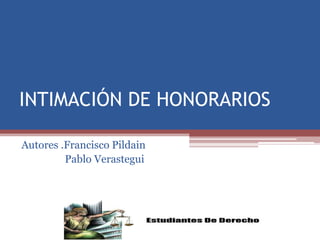 INTIMACIÓN DE HONORARIOS
Autores .Francisco Pildain
Pablo Verastegui

 