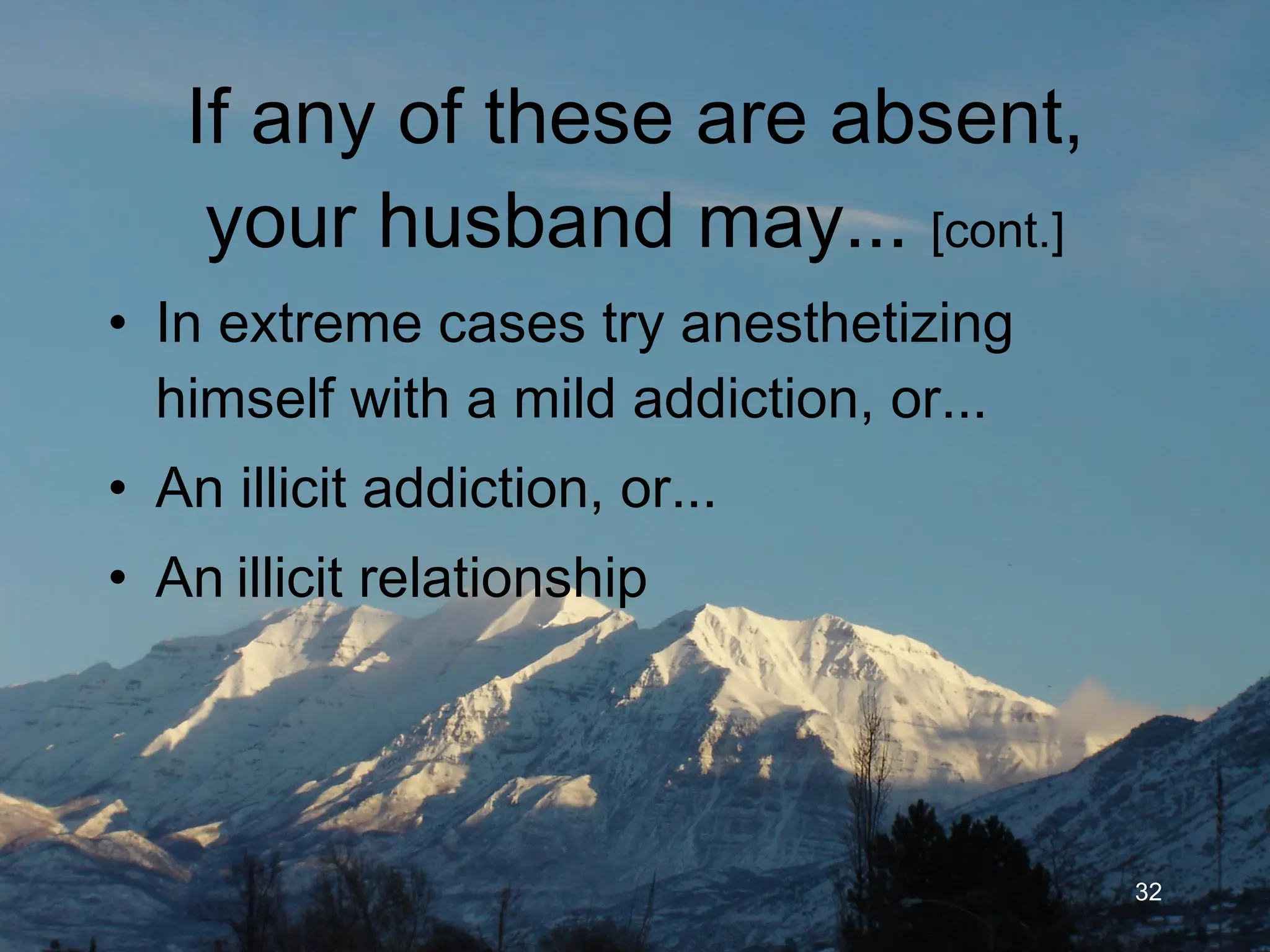 If any of these are absent, your husband may...  [cont.] In extreme cases he will try anesthetizing himself with a mild addiction, or... An illicit addiction, or... An   illicit relationship 