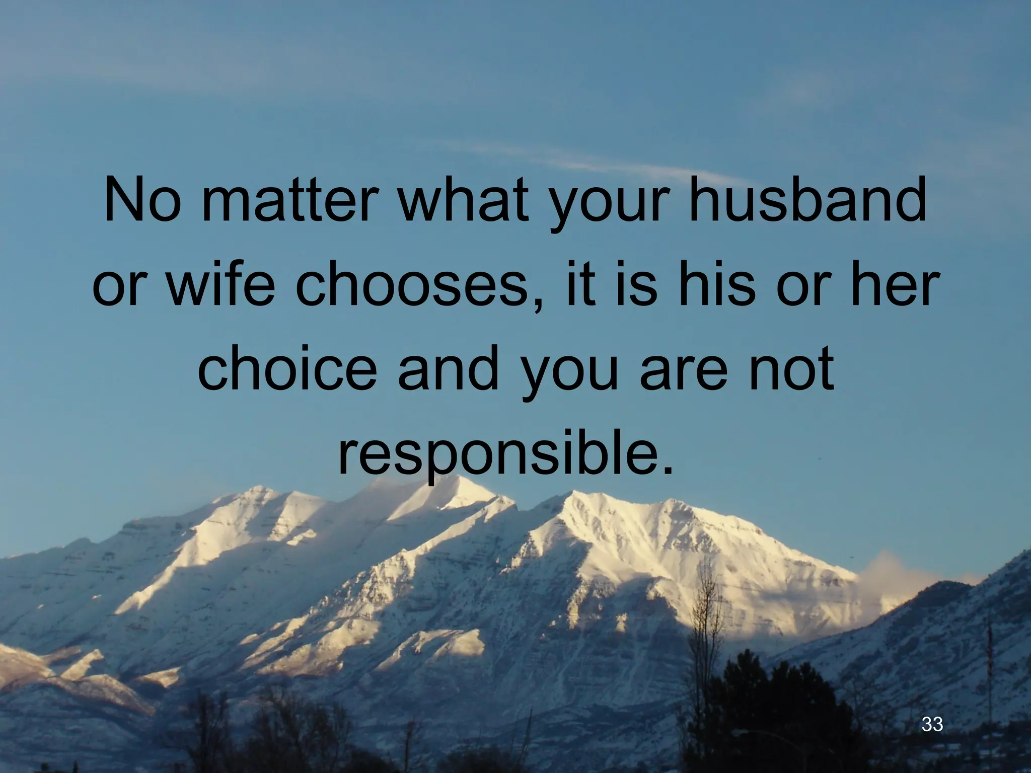 No matter what your husband or wife chooses, it is his or her choice and you are not responsible.  