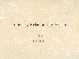 Intimacy Relationship Fidelity
IDOL
ERNEST
 