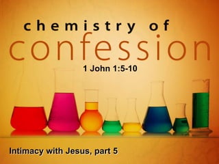 1 John 1:5-10

Intimacy with Jesus, part 5

 