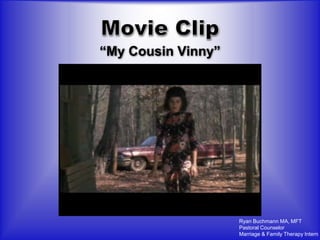 “My Cousin Vinny”




                    Ryan Buchmann MA, MFT
                    Pastoral Counselor
                    Marriage & Family Therapy Intern
 