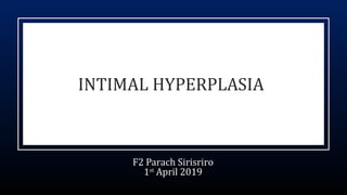 F2 Parach Sirisriro
1st
April 2019
INTIMAL HYPERPLASIA
 