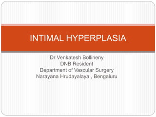 Dr Venkatesh Bollineny
DNB Resident
Department of Vascular Surgery
Narayana Hrudayalaya , Bengaluru
INTIMAL HYPERPLASIA
 