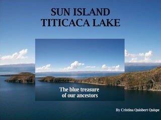 SUN ISLAND TITICACA LAKE The blue treasure  of our ancestors By Cristina Quisbert Quispe 