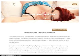 VISIT OUR BOUDOIR WEBSITE
What does Boudoir Photography Really Entail?
There are different types of photography and there are images captured by the mind with the mention of each
type of photograph. From wedding photography to maternity and new born baby photography, there is always
a sense of responsibility and excitement that comes with them and it is upon the photographer to live up to
the expectations.
Just by the mention of it, boudoir photography brings a certain amount of glamour since there are sexy
clothes being worn and most definitely to sum it all up is the overly applied make-up. Though this does not
exactly define boudoir photography, it somehow relates to it in the sense that it involves photo shoots of
women who are self-assured and are not shying to let the world see it from their within outwards.
BOUDOIR PHOTOGRAPHYBOUDOIR PHOTOGRAPHY
SHOW YOUR BEAUTY TO YOUR LOVE❤
SHOW YOUR BEAUTY TO YOUR LOVE❤
SHOW YOUR BEAUTY TO YOUR LOVE❤ WITH ELLIE PHOTO
WITH ELLIE PHOTO
WITH ELLIE PHOTO
HOMEHOME GALLERYGALLERY ABOUT USABOUT US CONTACT USCONTACT US LOGINLOGIN STORESTORE
Convert html to pdf online with PDFmyURL
 