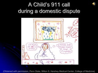 A Child’s 911 call
               during a domestic dispute




(Obtained with permission, Penn State, Milton S. Hershey Medical Center, College of Medicine)
 
