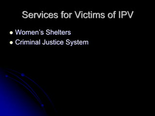 Services for Victims of IPV
Women’s Shelters
Criminal Justice System
 