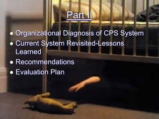 Part II
Organizational Diagnosis of CPS System
Current System Revisited-Lessons
Learned
Recommendations
Evaluation Plan
 