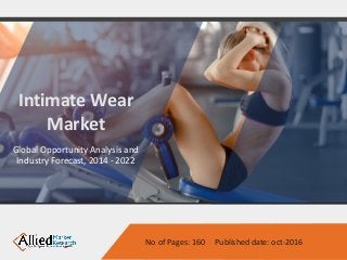 No of Pages: 160 Published date: oct-2016
Intimate Wear
Market
Global Opportunity Analysis and
Industry Forecast, 2014 - 2022
 