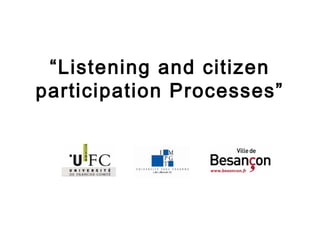 “Listening and citizen
participation Processes”
 
