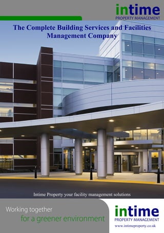 The Complete Building Services and Facilities
         Management Company




      Intime Property your facility management solutions




                                               www.intimeproperty.co.uk
 