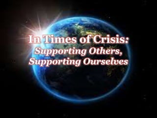 In Times of Crisis:
Supporting Others,
Supporting Ourselves
 