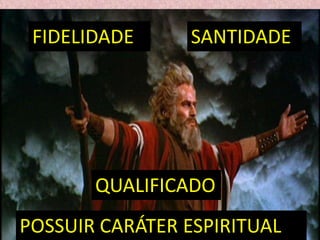 FIDELIDADE SANTIDADE
QUALIFICADO
POSSUIR CARÁTER ESPIRITUAL
 