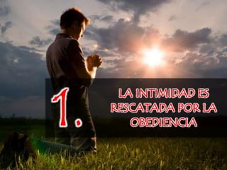 1.
LA INTIMIDAD ES
RESCATADA POR LA
OBEDIENCIA
 