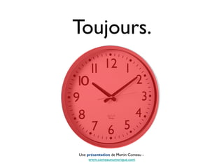 Toujours.




Une présentation de Martin Comeau -
     www.comeaunumerique.com
 