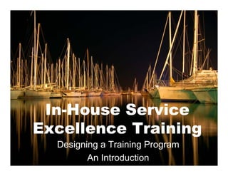 In-House Service
Excellence Training
  Designing a Training Program
           McKinley Solutions © 2008

         An Introduction
 
