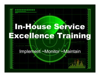 In-House Service
Excellence Training
  Implement ~Monitor ~Maintain
 