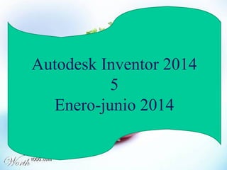 Autodesk Inventor 2014 
5 
Enero-junio 2014 
 