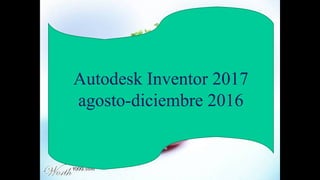 Autodesk Inventor 2017
agosto-diciembre 2016