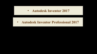 • Autodesk Inventor 2017
• Autodesk Inventor Professional 2017