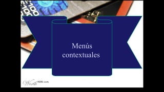 Menús
contextuales