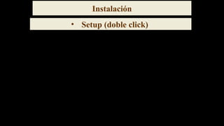 Instalación
• Setup (doble click)