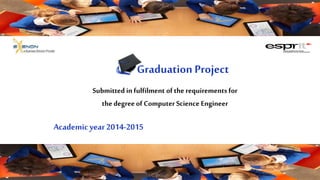 Submitted in fulfilment of the requirements for
the degreeof Computer Science Engineer
Graduation Project
Academic year2014-2015
1
 