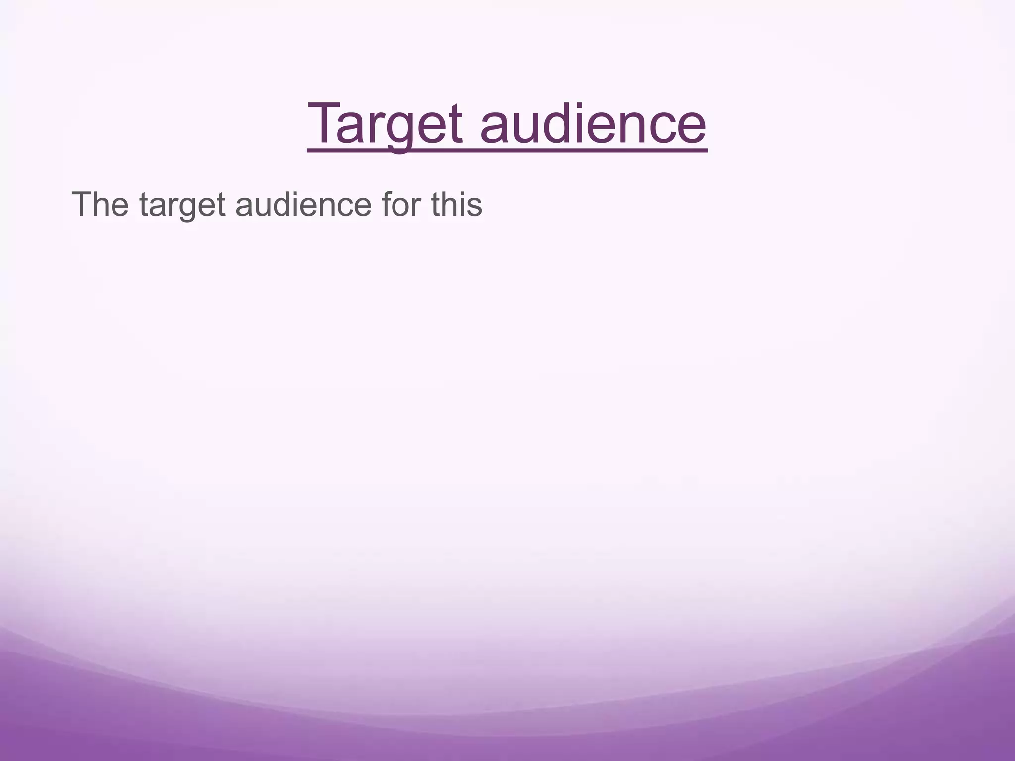 Target audience 
The target audience for this 
