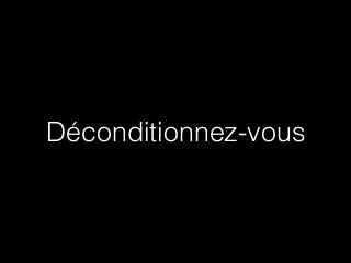 Déconditionnez-vous 
 
