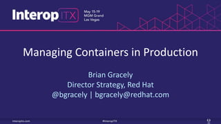 Managing Containers in Production
Brian Gracely
Director Strategy, Red Hat
@bgracely | bgracely@redhat.com
 