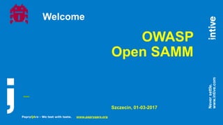 _
Neversettle.
www.intive.com
Welcome
OWASP
Open SAMM
Szczecin, 01-03-2017
PapryQArz - We test with taste. www.papryqarz.org
 