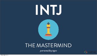 INTJ
THE MASTERMIND
personality type
Friday, May 16, 14
 