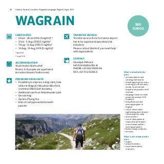 30 Country: Austria | Location: Wagrain| Language: English | Ages: 8-16
WAGRAIN
What is included in the
price:
•	accommodation and
catering (full-board)
•	daily English tuition in the
morning (4 x 45 minutes),
except on arrival and
departure days and on full
day trips
•	language classes in small
groups (maximum 8–12
students)
•	daily afternoon and
evening program in
English
•	cost of all activities,
sightseeing and entrance
fees during the camp
•	all excursions
•	cost of all equipment
required to participate
in workshops and the
evening programs	
•	Berlitz Camp certificate
•	all taxes
What is not included in the
price:
•	flights
•	airport transfers
•	travel and medical
insurance
CAMP DATES
•	 24 Jul - 29 Jul 2016 (5 nights)**
•	 31 Jul - 5 Aug 2016 (5 nights)*
•	 7 Aug - 12 Aug 2016 (5 nights)*
•	 14 Aug - 19 Aug 2016 (5 nights)*
* Ages 8-14
** Ages 12-16
ACCOMMODATION
Youth hostel: Markushof
Rooms: 6-8 people per apartment
(en suite showers/bathrooms)
PROGRAM HIGHLIGHTS
•	 Possibility to improve riding skills, take
a bike to Wagrain Mountain Bike Park
or attend SNAG Golf Academy
•	 Additional sports at Amadé water park
•	 Geocaching
•	 Zip line/Flying Fox
•	 End-of-camp presentation with
parents
TRANSFER DETAILS
Transfer service from/to Vienna airport
has to be organized separately (not
included).
Please contact Berlitz if you need help
with organization.
CONTACT
Slavoljub Petković
berlitz.kids@berlitz.at
PHONE +43 662 84 99 44
FAX +43 1 512 82 86 4
580
EUROS
 