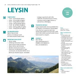 42 Country: Switzerland | Location: Leysin, Vaud | Language: English | Ages: 7-18
LEYSIN
Price:
1100 CHF / 1 week
2090 CHF / 2 weeks
What is included in the
price:
•	accommodation and
catering (full-board)
•	daily English tuition in the
morning (4 x 45 minutes),
except on arrival and
departure days and on full
day trips
•	language classes in small
groups (maximum 8–12
students)
•	daily afternoon and
evening program in
English
•	cost of all activities,
sightseeing and entrance
fees during the camp
•	all excursions
•	cost of all equipment
required to participate
in workshops and the
evening programs	
•	Berlitz Camp certificate
•	all taxes
•	airport transfers
according to the terms
outlined in this brochure
What is not included in the
price:
•	flights
•	travel and medical
insurance
CAMP DATES
•	 17 Jul – 23 Jul 2016 (6 nights)
•	 24 Jul – 30 Jul 2016 (6 nights)
•	 31 Jul – 6 Aug 2016 (6 nights)
•	 7 Aug – 13 Aug 2016 (6 nights)
•	 17 Jul – 30 Jul 2016 (13 nights)
•	 24 Jul – 06 Aug 2016 (13 nights)
•	 31 Jul – 13 Aug 2016 (13 nights)
ACCOMMODATION
Alpine Classic Hotel
Rooms: 4-5 beds per room
(en suite showers/bathrooms)
PROGRAM HIGHLIGHTS
•	 Horse-riding
•	 Climbing and outdoor skills
•	 Team sport/creative workshop
•	 Music and live performance
•	 Modern media and visual arts
•	 Excursion: an adventure in a rope
course park, an educational hike on La
Berneuse mountain (topic: renewable
energy), a gourmet visit to the
Läderach chocolate factory in Vevey,
a treasure hunt at Aigle Castle or a
cultural tour of Martigny
TRANSFER DETAILS
Supervised transfer service available free
of charge for a minimum of 3 passengers
from Zurich or Lausanne main train
station (participants must provide a valid
return train ticket); special transfer from a
Swiss airport on request.
CONTACT
Ellen Witzke
ellen.witzke@berlitz.ch
PHONE +41 43 388 83 12
FAX +41 43 388 84 13
Starting from
1100
CHF
 