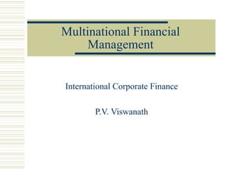 Multinational Financial
Management
International Corporate Finance
P.V. Viswanath
 