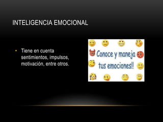 INTELIGENCIA EMOCIONAL
• Tiene en cuenta
sentimientos, impulsos,
motivación, entre otros.
 