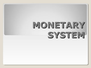 MONETARYMONETARY
SYSTEMSYSTEM
 