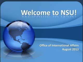 Welcome to NSU!
Office of International Affairs
August 2013
 