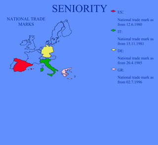 SENIORITY ES : National trade mark as from 12.6.1980 IT: National trade mark as from 15.11.1981 DE: National trade mark as...