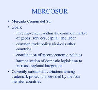 MERCOSUR <ul><li>Mercado Comun del Sur </li></ul><ul><li>Goals: </li></ul><ul><ul><li>Free movement within the common mark...