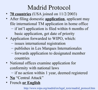 Madrid Protocol <ul><li>70 countries  (USA joined on 11/2/2003) </li></ul><ul><li>After filing domestic  application , app...