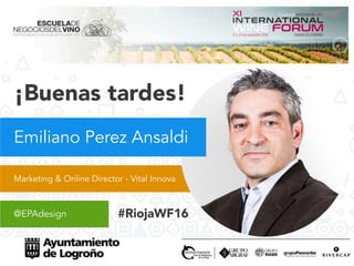 Marketing & Online Director - Vital Innova
@EPAdesign
¡Buenas tardes!
Emiliano Perez Ansaldi
#RiojaWF16
 