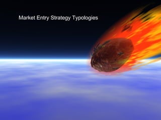 Market Entry Strategy Typologies
 