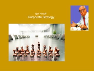 Igor Ansoff
Corporate Strategy
 