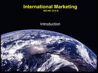 International Marketing
        463-441 (3-0-3)




       Introduction
 