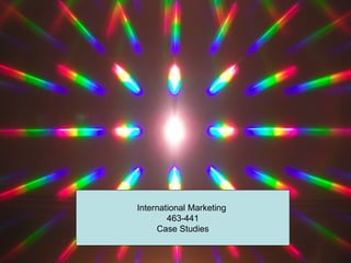 International Marketing
        463-441
     Case Studies
 