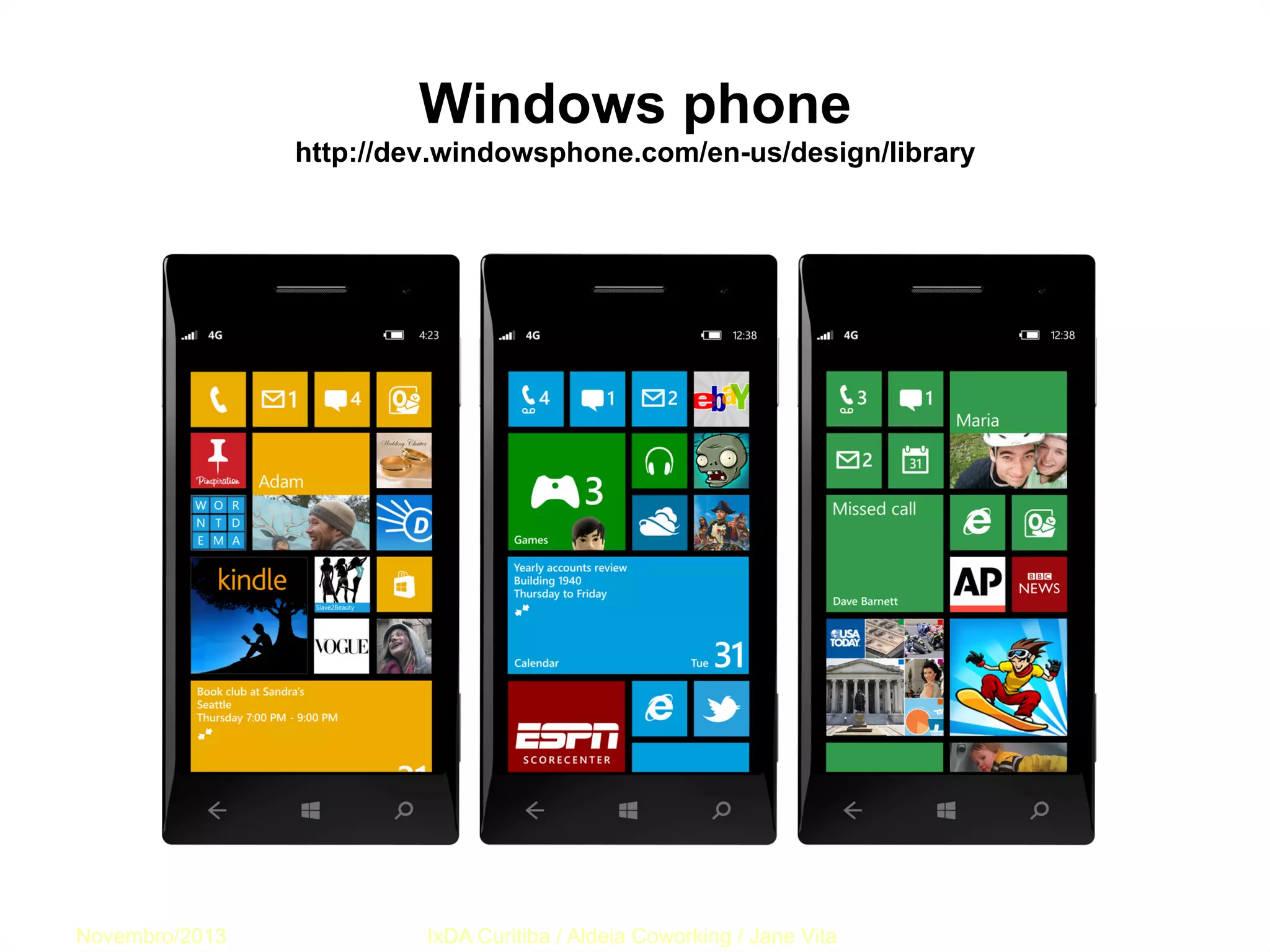 Windows phone
http://dev.windowsphone.com/en-us/design/library

Novembro/2013

IxDA Curitiba / Aldeia Coworking / Jane Vita

 