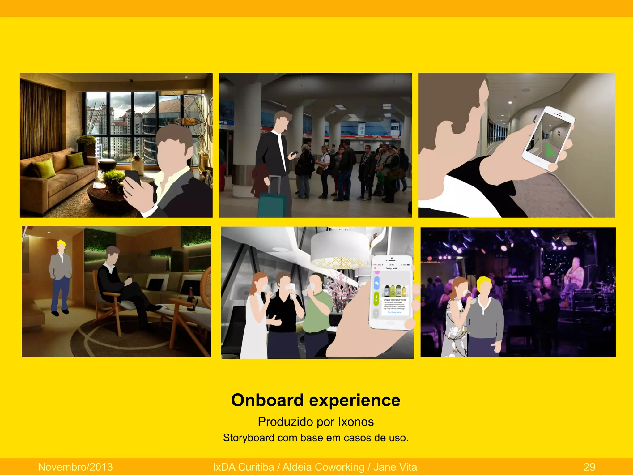 Onboard experience
Produzido por Ixonos
Storyboard com base em casos de uso.
Novembro/2013

IxDA Curitiba / Aldeia Coworking / Jane Vita

29

 