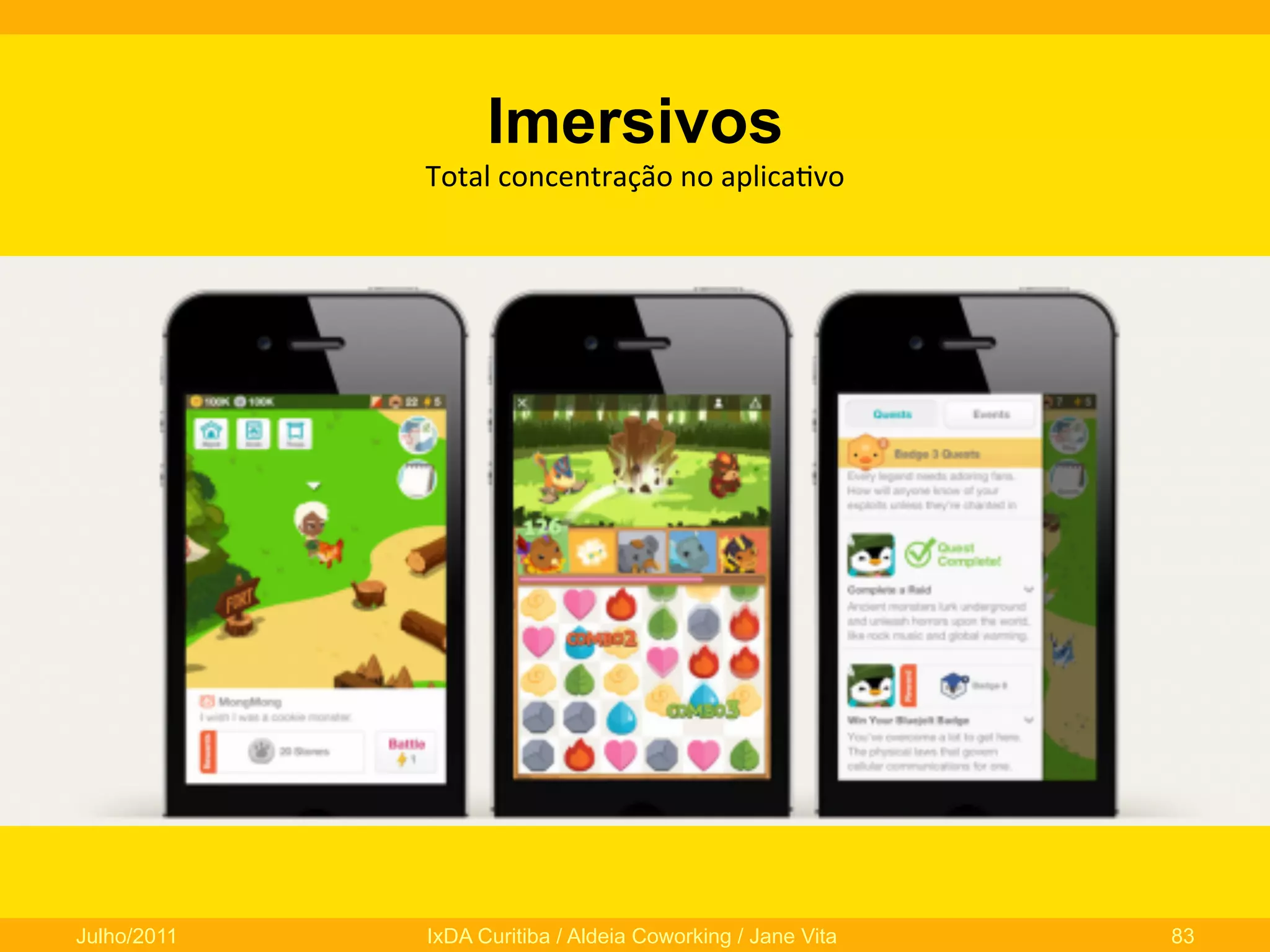 Imersivos

Total	
  concentração	
  no	
  aplica0vo	
  	
  

Julho/2011

IxDA Curitiba / Aldeia Coworking / Jane Vita

83

 